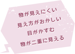 物が見えにくい見え方がおかしい目がかすむ物が二重に見える
